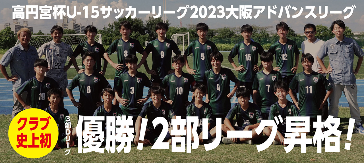 高円宮杯U-15サッカーリーグ2023大阪アドバンスリーグ3部Dグループ優勝！クラブ史上初、2部リーグ昇格！！